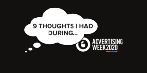 9 thoughts i had during advertising week 2020