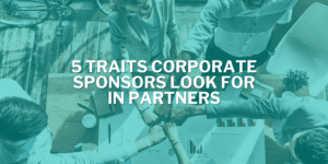 5 Traits Corporate Sponsors Look For in Partners