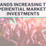 4 Brands Increasing Their Experiential Marketing Investments