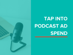 Tap into Podcast Ad Spend