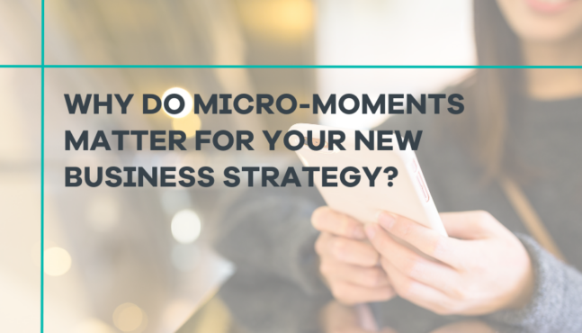 Why do micro-moments matter for your new business strategy?