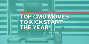 Top CMO Moves to Kickstart This Year